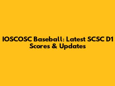 IOSCOSC Baseball: Latest SCSC D1 Scores & Updates