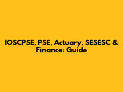 IOSCPSE, PSE, Actuary, SESESC & Finance: Guide