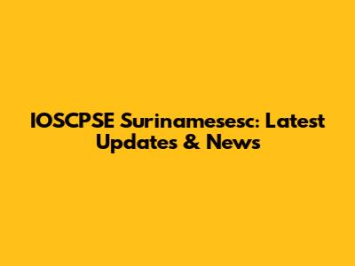 IOSCPSE Surinamesesc: Latest Updates & News
