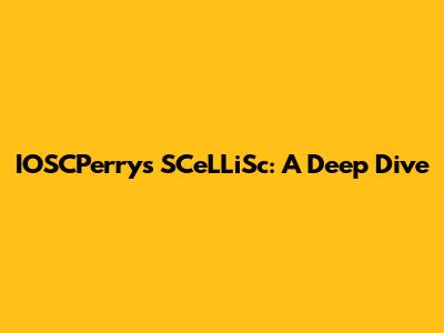 IOSCPerry's SCeLLiSc: A Deep Dive