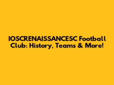 IOSCRENAISSANCESC Football Club: History, Teams & More!