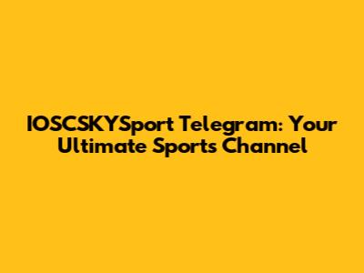 IOSCSKYSport Telegram: Your Ultimate Sports Channel