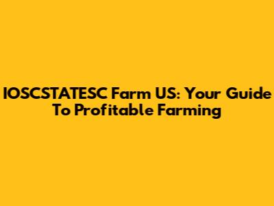 IOSCSTATESC Farm US: Your Guide To Profitable Farming