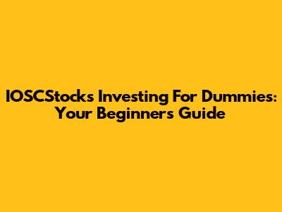IOSCStocks Investing For Dummies: Your Beginner's Guide