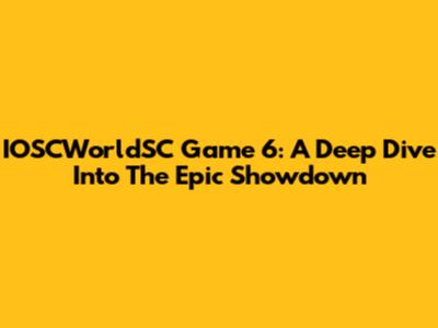 IOSCWorldSC Game 6: A Deep Dive Into The Epic Showdown