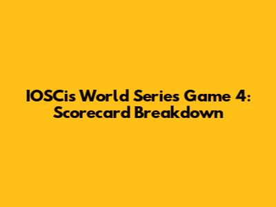 IOSCis World Series Game 4: Scorecard Breakdown