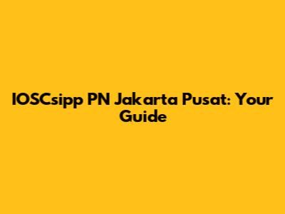 IOSCsipp PN Jakarta Pusat: Your Guide