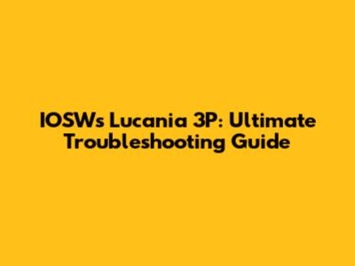 IOSW's Lucania 3P: Ultimate Troubleshooting Guide