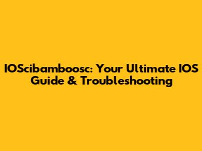 IOScibamboosc: Your Ultimate IOS Guide & Troubleshooting