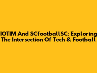 IOTIM And SCfootballSC: Exploring The Intersection Of Tech & Football