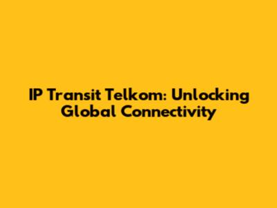 IP Transit Telkom: Unlocking Global Connectivity