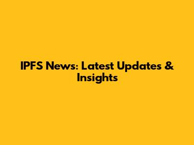 IPFS News: Latest Updates & Insights
