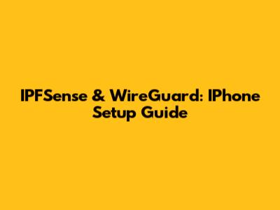 IPFSense & WireGuard: IPhone Setup Guide