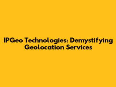 IPGeo Technologies: Demystifying Geolocation Services