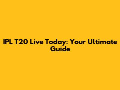 IPL T20 Live Today: Your Ultimate Guide