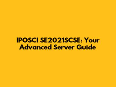 IPOSCI SE2021SCSE: Your Advanced Server Guide