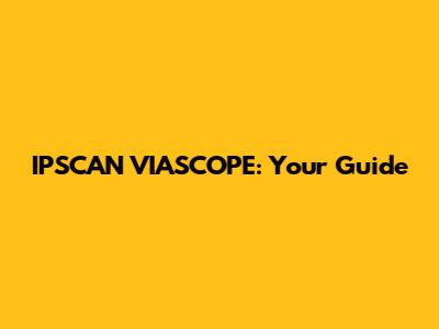 IPSCAN VIASCOPE: Your Guide