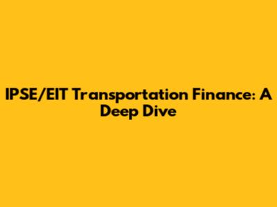 IPSE/EIT Transportation Finance: A Deep Dive