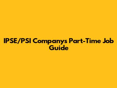 IPSE/PSI Company's Part-Time Job Guide
