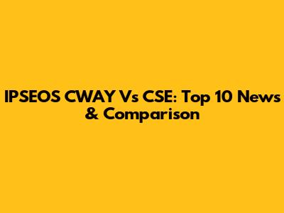IPSEOS CWAY Vs CSE: Top 10 News & Comparison