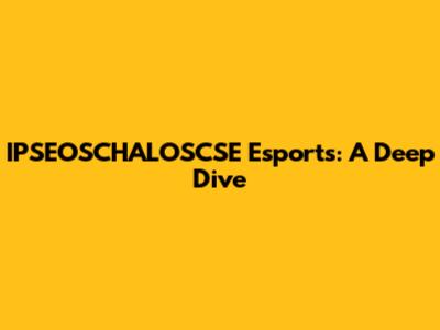 IPSEOSCHALOSCSE Esports: A Deep Dive