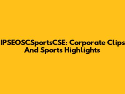 IPSEOSCSportsCSE: Corporate Clips And Sports Highlights