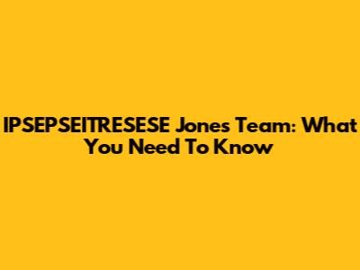 IPSEPSEITRESESE Jones Team: What You Need To Know