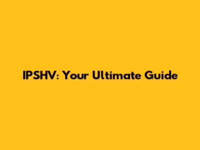 IPSHV: Your Ultimate Guide