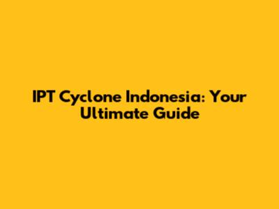 IPT Cyclone Indonesia: Your Ultimate Guide
