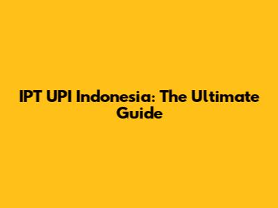 IPT UPI Indonesia: The Ultimate Guide