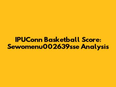 IPUConn Basketball Score: Sewomenu002639sse Analysis