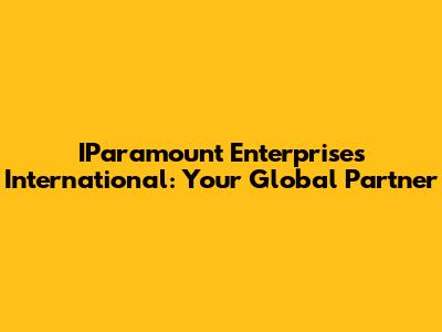 IParamount Enterprises International: Your Global Partner