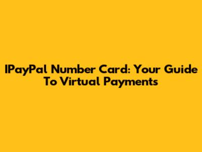 IPayPal Number Card: Your Guide To Virtual Payments