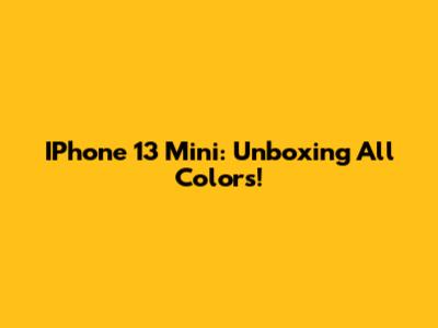 IPhone 13 Mini: Unboxing All Colors!