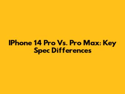 IPhone 14 Pro Vs. Pro Max: Key Spec Differences