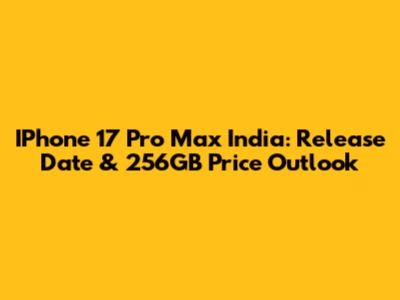 IPhone 17 Pro Max India: Release Date & 256GB Price Outlook