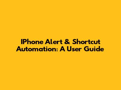 IPhone Alert & Shortcut Automation: A User Guide