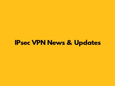 IPsec VPN News & Updates