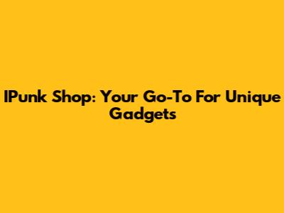 IPunk Shop: Your Go-To For Unique Gadgets
