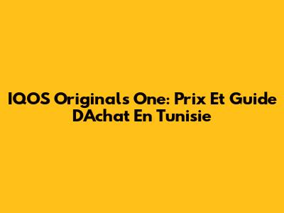IQOS Originals One: Prix Et Guide D'Achat En Tunisie