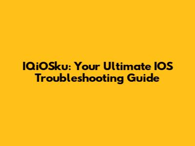 IQiOSku: Your Ultimate IOS Troubleshooting Guide
