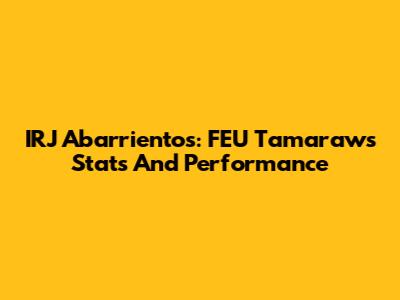 IRJ Abarrientos: FEU Tamaraws Stats And Performance
