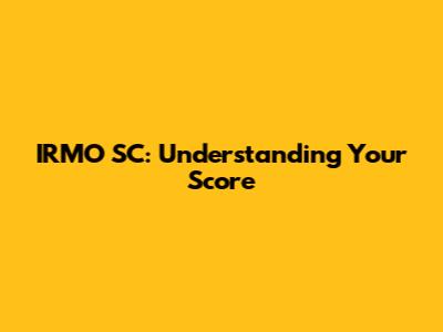 IRMO SC: Understanding Your Score