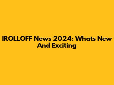 IROLLOFF News 2024: What's New And Exciting
