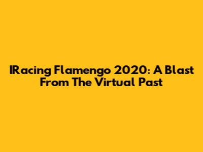 IRacing Flamengo 2020: A Blast From The Virtual Past