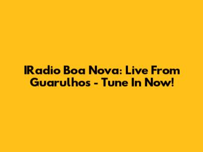IRadio Boa Nova: Live From Guarulhos - Tune In Now!
