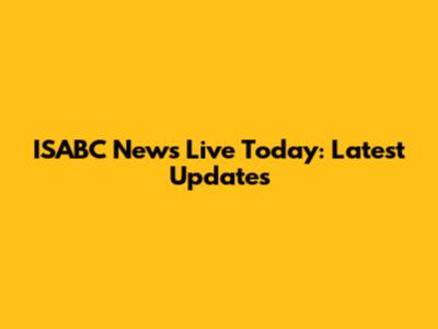 ISABC News Live Today: Latest Updates
