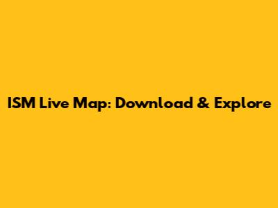 ISM Live Map: Download & Explore