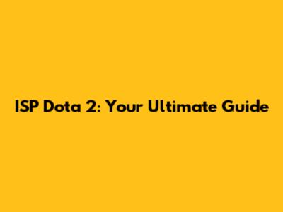ISP Dota 2: Your Ultimate Guide