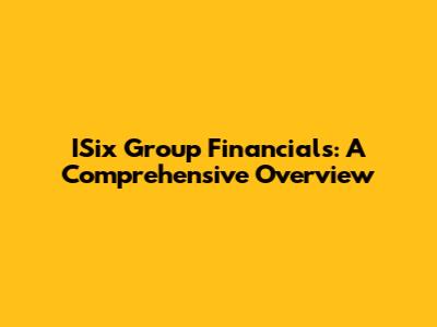 ISix Group Financials: A Comprehensive Overview